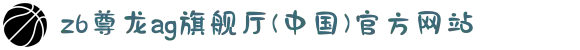 z6尊龙ag旗舰厅(中国)官方网站